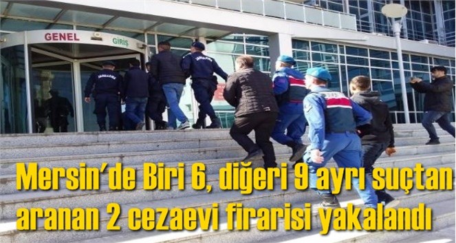 Mersin'de Biri 6, diğeri 9 ayrı su&ccedil;tan  aranan 2 cezaevi firarisi yakalandı