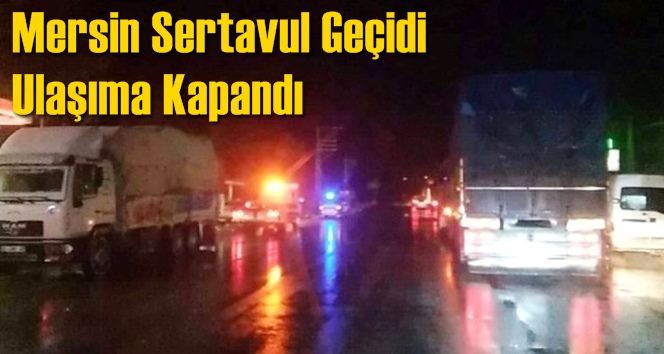 Mersin Sertavul Ge&ccedil;idi Ulaşıma Kapandı