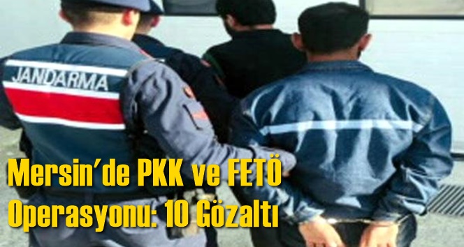 Mersin'de PKK ve Fet&ouml; Operasyonu: 10 G&ouml;zaltı