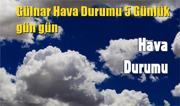 G&uuml;lnar Hava Durumu 5 G&uuml;nl&uuml;k