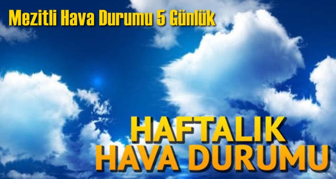 Mezitli Hava Durumu 5 G&uuml;nl&uuml;k
