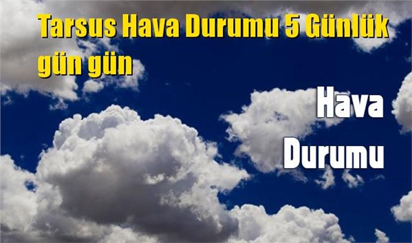 Tarsus Hava Durumu 5 G&uuml;nl&uuml;k