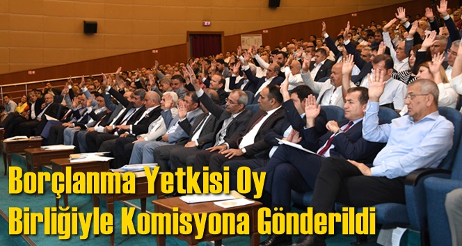 Bor&ccedil;lanma Yetkisi Oy Birliğiyle Komisyona G&ouml;nderildi