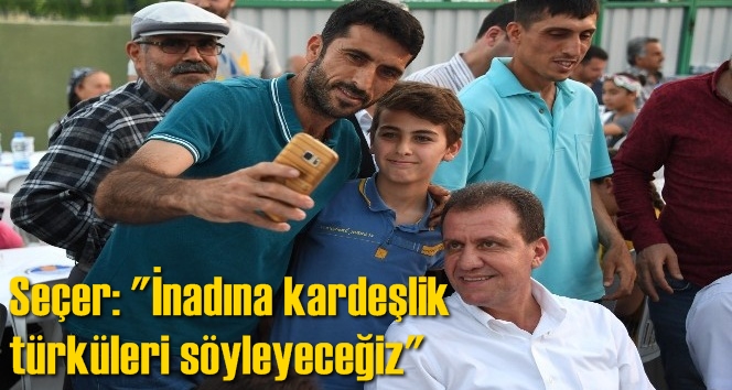 Se&ccedil;er: "Bizi ayrıştırmak isteyenlere inat kardeşlik t&uuml;rk&uuml;leri s&ouml;yleyeceğiz"