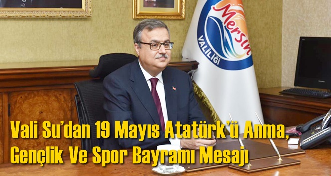 Vali Su&rsquo;dan 19 Mayıs Atat&uuml;rk&rsquo;&uuml; Anma, Gen&ccedil;lik Ve Spor Bayramı Mesajı