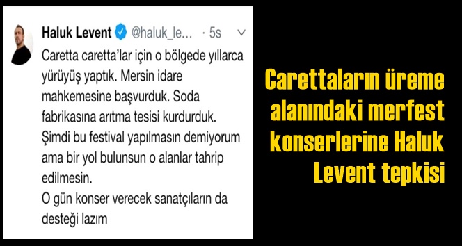 Carettaların &uuml;reme alanındaki merfest konserlerine Haluk Levent tepkisi