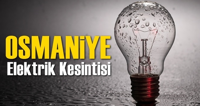 Osmaniye Elektrik Kesintisi 12 Haziran &Ccedil;arşamba