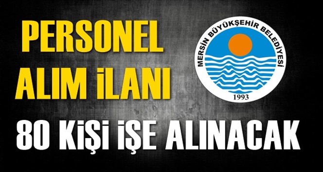 Personel Alım İlanı, Mersin B&uuml;y&uuml;kşehir Belediyesi 80 Kişiyi İşe Alacak