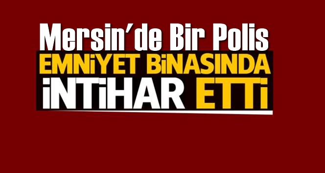Mersin'de Polis Memuru İntihar Etti