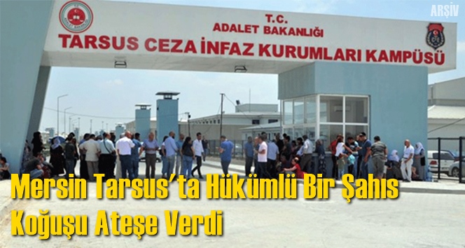 Mersin Tarsus'ta H&uuml;k&uuml;ml&uuml; Bir Şahıs Koğuşu Ateşe Verdi