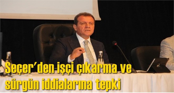 Mersin B&uuml;y&uuml;kşehir Belediye Başkanı Vahap Se&ccedil;er'den iş&ccedil;i &ccedil;ıkarma ve s&uuml;rg&uuml;n iddialarına tepki
