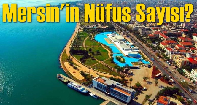 Mersin'in N&uuml;fus Sayısı 2018