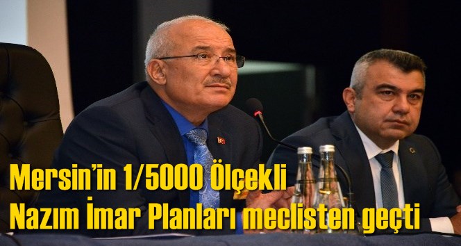 Mersin&rsquo;in 1/5000 &Ouml;l&ccedil;ekli Nazım İmar Planları meclisten ge&ccedil;ti