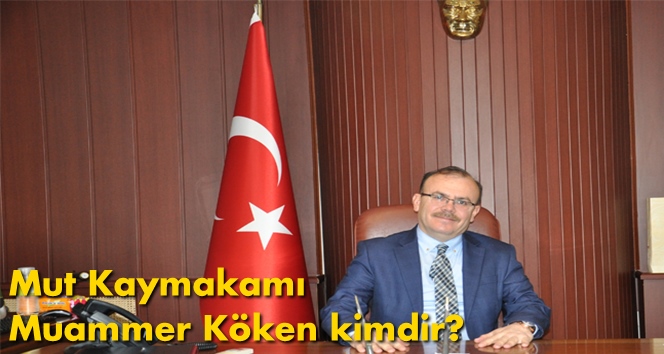 Mut Kaymakamı Muammer K&ouml;ken kimdir?