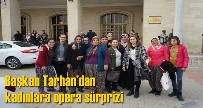Başkan Tarhan&rsquo;dan kadınlara opera s&uuml;rprizi