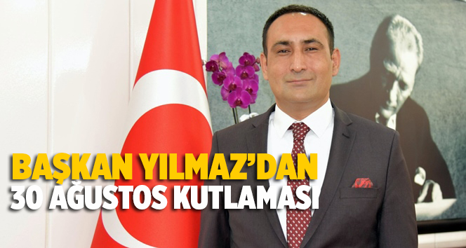 Başkan Yılmaz&rsquo;dan Zafer Bayramı Mesajı