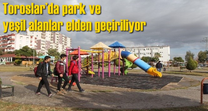 Toroslar&rsquo;da park ve yeşil alanlar elden ge&ccedil;iriliyor