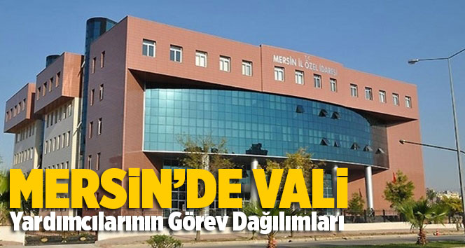 Mersin Vali Yardımcılarının G&ouml;rev Dağılımları Belli Oldu