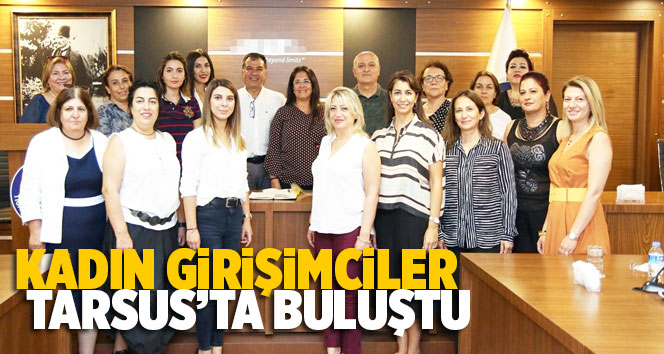 Kadın Girişimciler Mersin Tarsus&rsquo;ta Buluştu