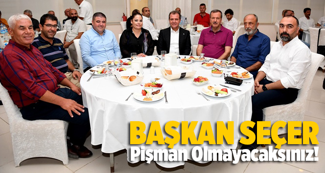 Başkan Se&ccedil;er, Asla Pişman Olmayacaksınız