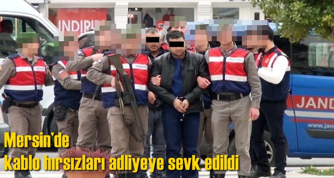Mersin&rsquo;de kablo hırsızları adliyeye sevk edildi